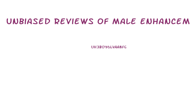 Unbiased Reviews Of Male Enhancement Pills