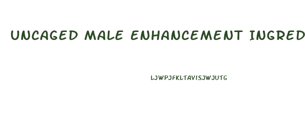 Uncaged Male Enhancement Ingredients