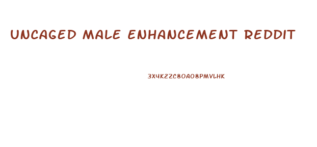 Uncaged Male Enhancement Reddit