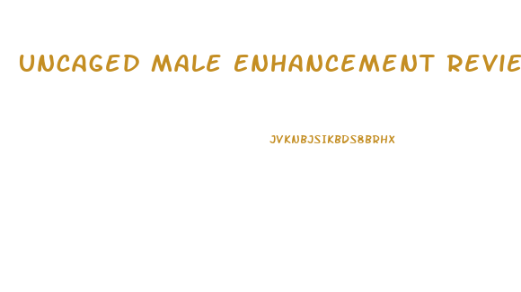 Uncaged Male Enhancement Review