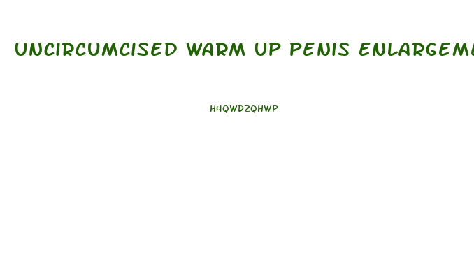 Uncircumcised Warm Up Penis Enlargement