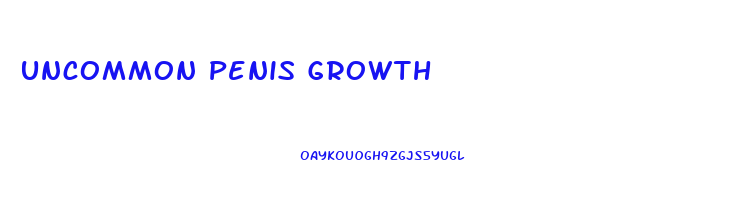 Uncommon Penis Growth