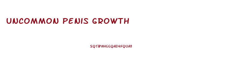 Uncommon Penis Growth