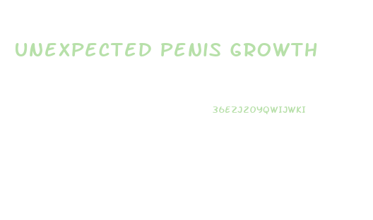 Unexpected Penis Growth