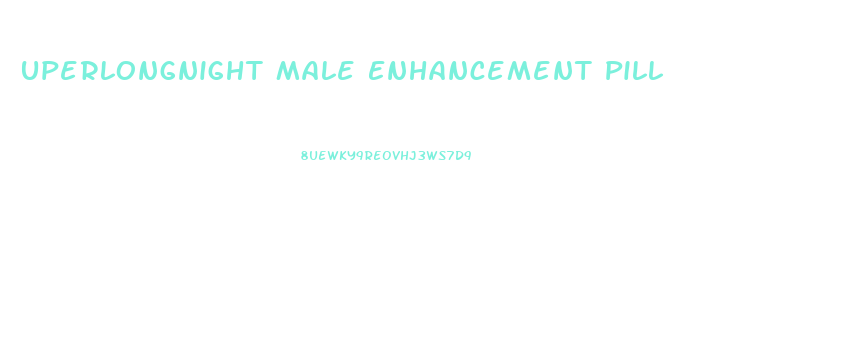 Uperlongnight Male Enhancement Pill