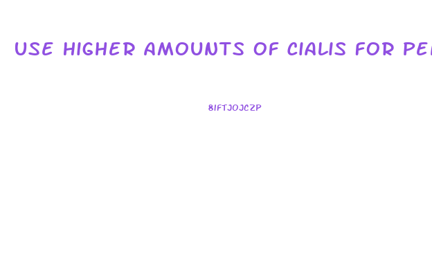 Use Higher Amounts Of Cialis For Penis Enlargement