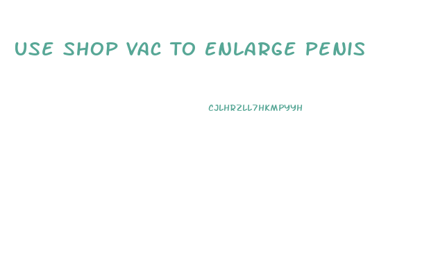 Use Shop Vac To Enlarge Penis