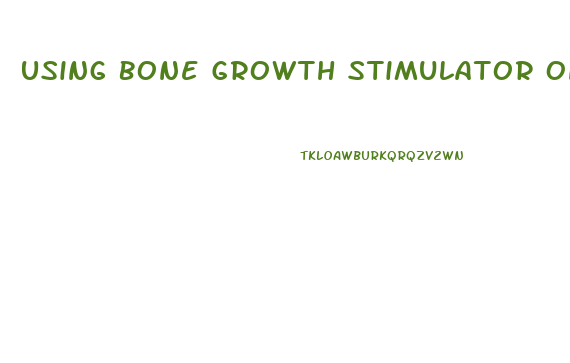 Using Bone Growth Stimulator On Penis