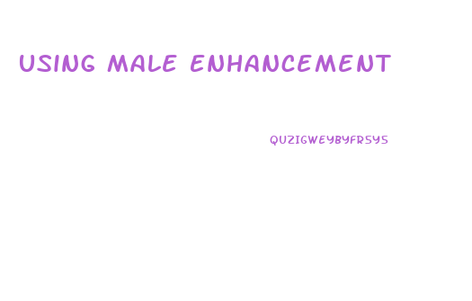 Using Male Enhancement