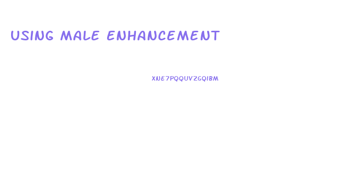 Using Male Enhancement