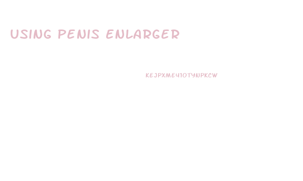 Using Penis Enlarger