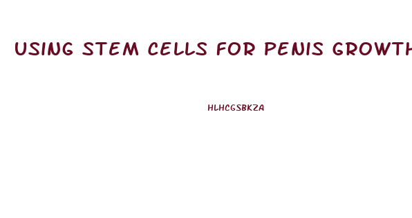 Using Stem Cells For Penis Growth