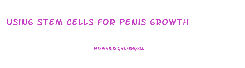 Using Stem Cells For Penis Growth