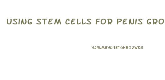 Using Stem Cells For Penis Growth