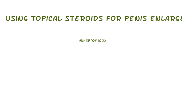 Using Topical Steroids For Penis Enlargement