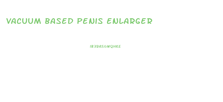 Vacuum Based Penis Enlarger