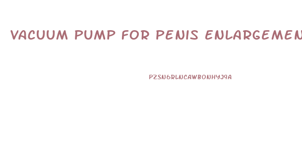 Vacuum Pump For Penis Enlargement
