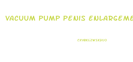 Vacuum Pump Penis Enlargement