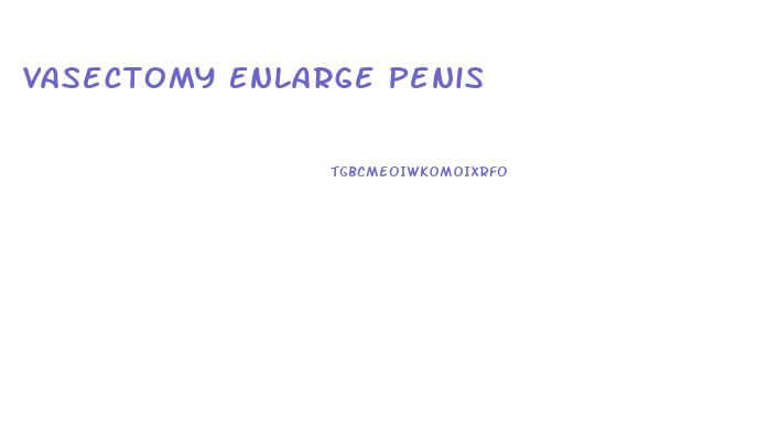 Vasectomy Enlarge Penis