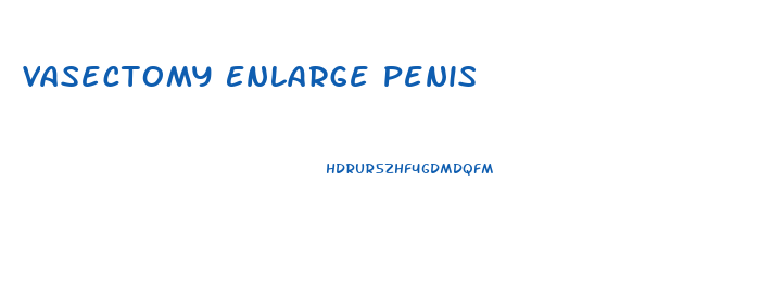Vasectomy Enlarge Penis