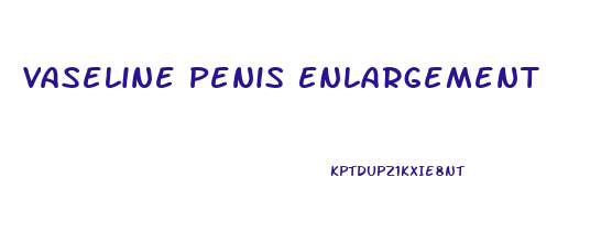 Vaseline Penis Enlargement