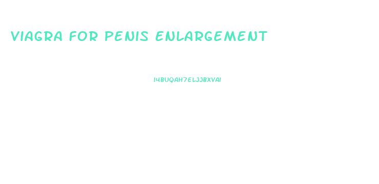 Viagra For Penis Enlargement
