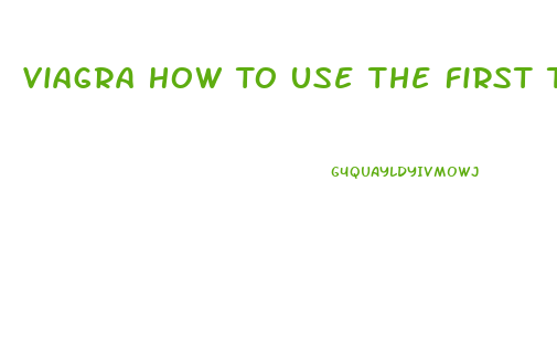 Viagra How To Use The First Time