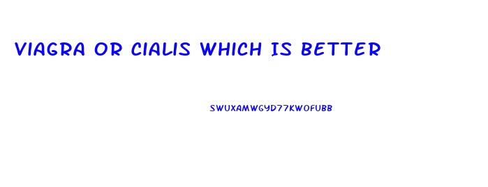 Viagra Or Cialis Which Is Better