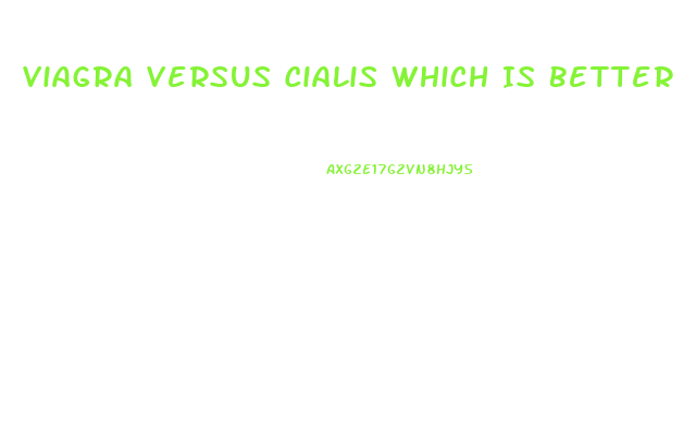 Viagra Versus Cialis Which Is Better