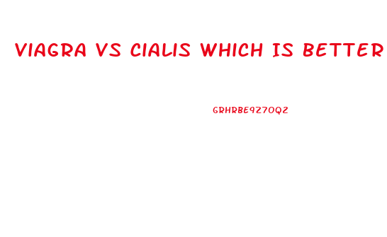 Viagra Vs Cialis Which Is Better