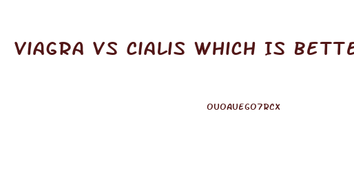 Viagra Vs Cialis Which Is Better