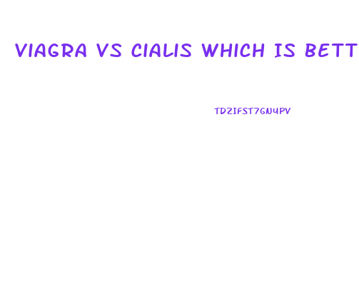 Viagra Vs Cialis Which Is Better