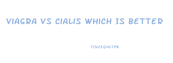 Viagra Vs Cialis Which Is Better