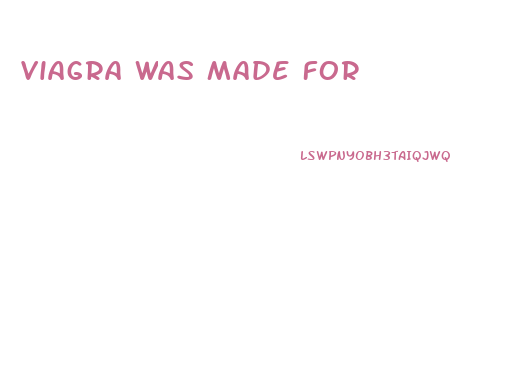 Viagra Was Made For