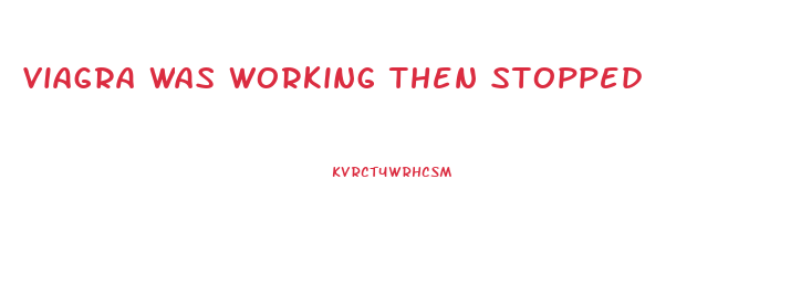 Viagra Was Working Then Stopped