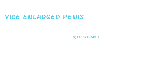 Vice Enlarged Penis