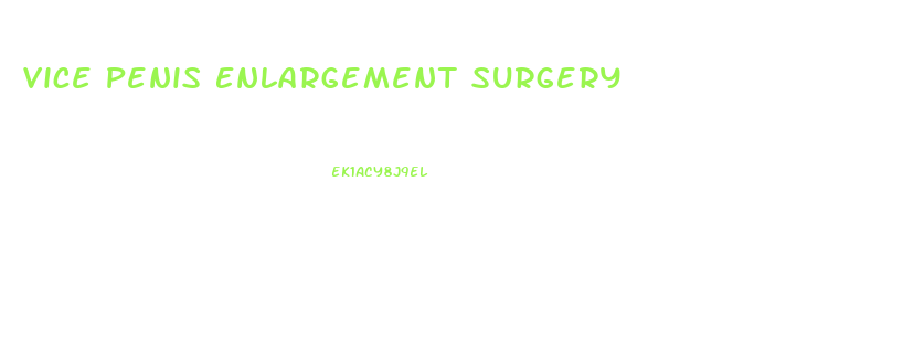Vice Penis Enlargement Surgery