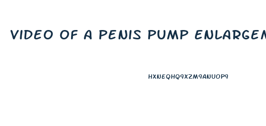 Video Of A Penis Pump Enlargement