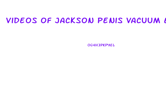 Videos Of Jackson Penis Vacuum Enlarger