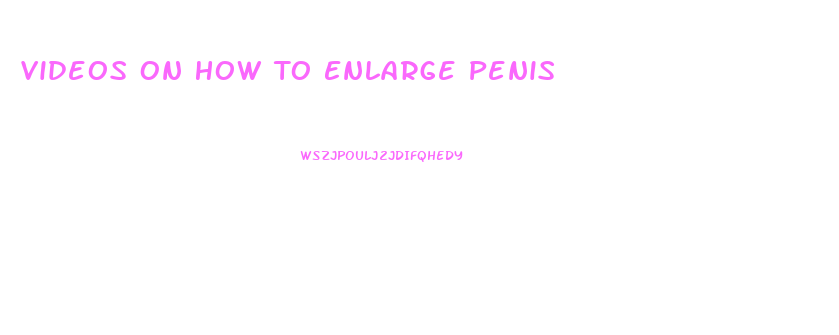 Videos On How To Enlarge Penis