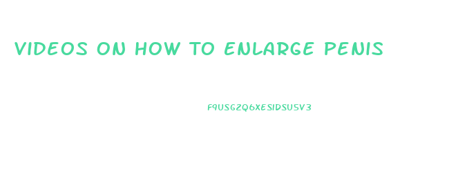 Videos On How To Enlarge Penis