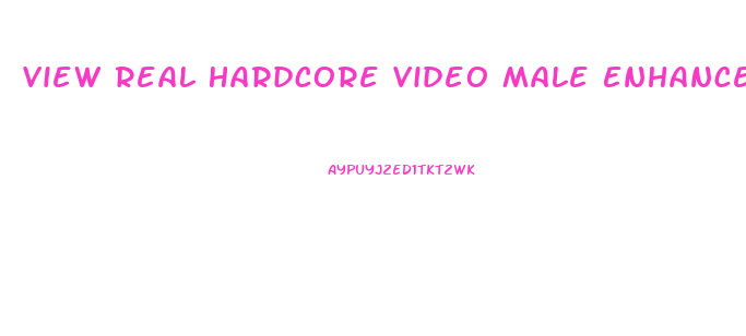 View Real Hardcore Video Male Enhancement Pill