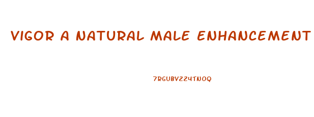 Vigor A Natural Male Enhancement