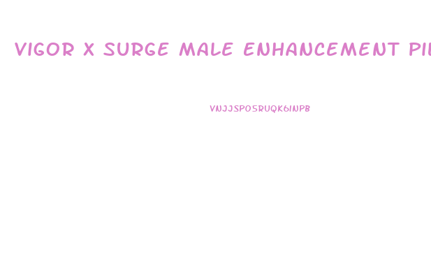 Vigor X Surge Male Enhancement Pills