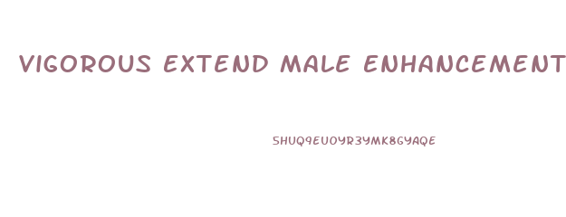 Vigorous Extend Male Enhancement
