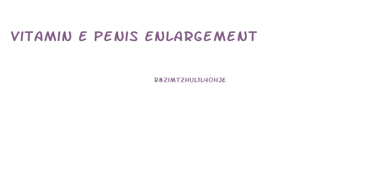 Vitamin E Penis Enlargement