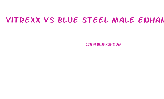 Vitrexx Vs Blue Steel Male Enhancement