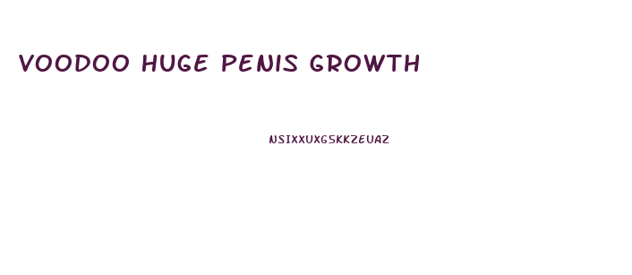 Voodoo Huge Penis Growth
