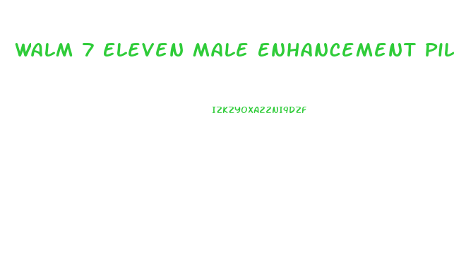 Walm 7 Eleven Male Enhancement Pills