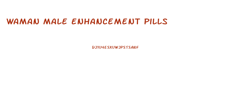 Waman Male Enhancement Pills